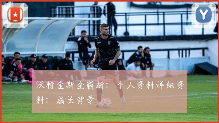 沃特金斯全解析：个人资料详细资料：成长背景