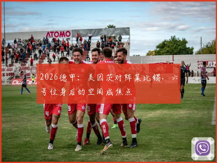 2026德甲：美因茨对阵莱比锡，六号位身后的空间成焦点