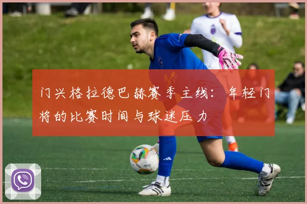 门兴格拉德巴赫赛季主线：年轻门将的比赛时间与球迷压力